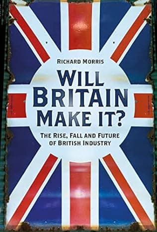 Will Britain Make it?: The Rise, Fall and Future of British Industry  cover
