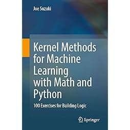 Kernel Methods for Machine Learning with Math and Python: 100 Exercises for Building Logic 1st edition