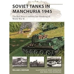 Soviet Tanks in Manchuria 1945: The Red Army's ruthless last Blitzkrieg of World War II (New Vanguard, 316) 