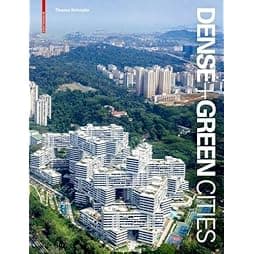 Dense + Green Cities: Architecture as Urban Ecosystem 