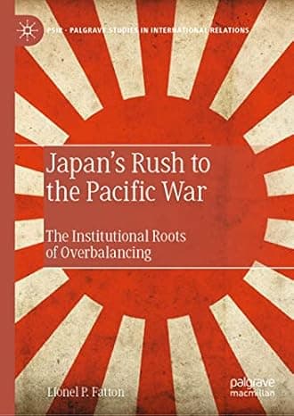 Japan’s Rush to the Pacific War: The Institutional Roots of Overbalancing (Palgrave Studies in International Relations)  cover