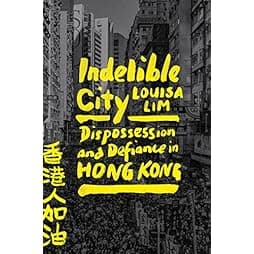 Indelible City: Dispossession and Defiance in Hong Kong
