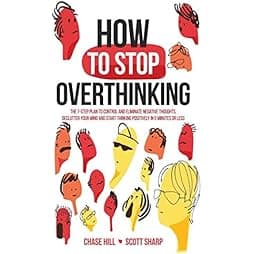 How to Stop Overthinking: The 7-Step Plan to Control and Eliminate Negative Thoughts, Declutter Your Mind and Start Thinking Positively in 5 Minutes or Less 