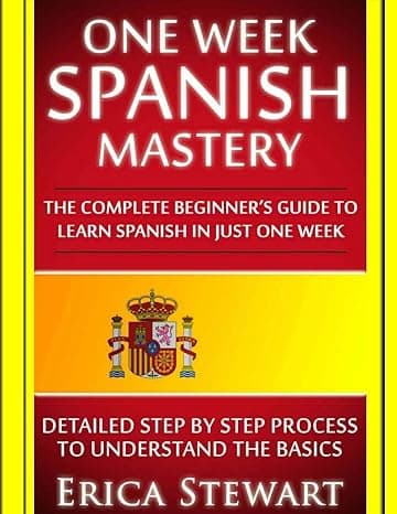 Spanish: One Week Spanish Mastery: The Complete Beginner’s Guide to Learning Spanish in just 1 Week! Detailed Step by Step Process to Understand the Basics. (LANGUAGE MASTERY)  cover