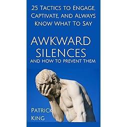 Awkward Silences and How to Prevent Them: 25 Tactics to Engage, Captivate, and Always Know What To Say 