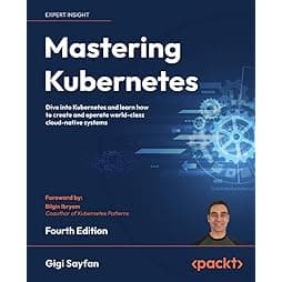 Mastering Kubernetes - Fourth Edition: Dive into Kubernetes and learn how to create and operate world-class cloud-native systems 