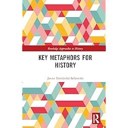 Key Metaphors for History (Routledge Approaches to History) 