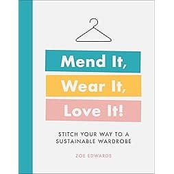Mend It, Wear It, Love It!: Stitch Your Way to a Sustainable Wardrobe 