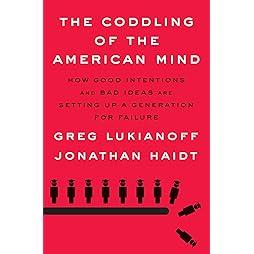 The Coddling of the American Mind: How Good Intentions and Bad Ideas Are Setting Up a Generation for Failure 