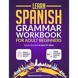 Learn Spanish: Grammar Workbook for Adult Beginners: Speak Spanish in Just 21 Days with Essential, Enjoyable Lessons and Simple Exercises + Practice Worksheets Included (Spanish for Adults) 