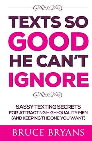 Texts So Good He Can't Ignore: Sassy Texting Secrets for Attracting High-Quality Men (and Keeping the One You Want) (Smart Dating Books for Women)  cover