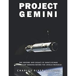 Project Gemini: The History and Legacy of NASA’s Human Spaceflight Missions Before the Apollo Program 