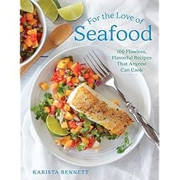 For the Love of Seafood: 100 Flawless, Flavorful Recipes That Anyone Can Cook 