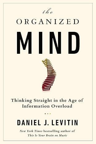 The Organized Mind: Thinking Straight in the Age of Information Overload  cover
