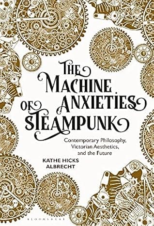 The Machine Anxieties of Steampunk: Contemporary Philosophy, Victorian Aesthetics, and the Future  cover