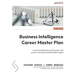 Business Intelligence Career Master Plan: Launch and advance your BI career with proven techniques and actionable insights