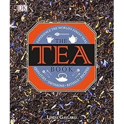 The Tea Book: Experience the World’s Finest Teas, Qualities, Infusions, Rituals, Recipes 