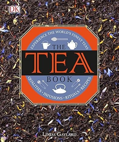 The Tea Book: Experience the World’s Finest Teas, Qualities, Infusions, Rituals, Recipes  cover