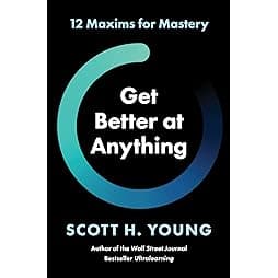 Get Better at Anything: 12 Maxims for Mastery 