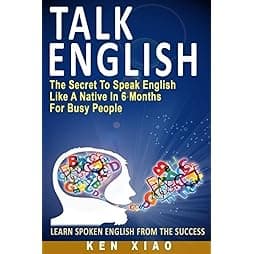 Talk English: The Secret To Speak English Like A Native In 6 Months For Busy People 