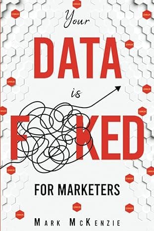 Your Data is F**KED for Marketers: Growth Marketing, Strategy and Personalisation Handbook for Digital Marketers (Your Data is F! For Marketers.)  cover