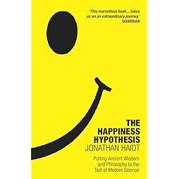 The Happiness Hypothesis: Putting Ancient Wisdom and Philosophy to the Test of Modern Science 