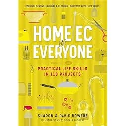 Home Ec for Everyone: Practical Life Skills in 118 Projects: Cooking · Sewing · Laundry & Clothing · Domestic Arts · Life Skills 