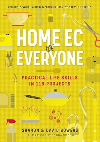 Home Ec for Everyone: Practical Life Skills in 118 Projects: Cooking · Sewing · Laundry & Clothing · Domestic Arts · Life Skills  cover