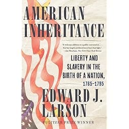American Inheritance: Liberty and Slavery in the Birth of a Nation, 1765-1795