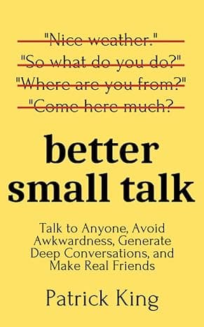 Better Small Talk: Talk to Anyone, Avoid Awkwardness, Generate Deep Conversations, and Make Real Friends (How to be More Likable and Charismatic)  cover