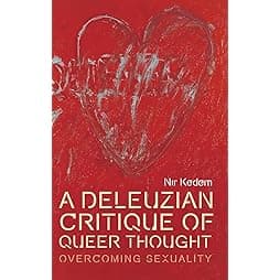A Deleuzian Critique of Queer Thought: Overcoming Sexuality (Plateaus - New Directions in Deleuze Studies) 