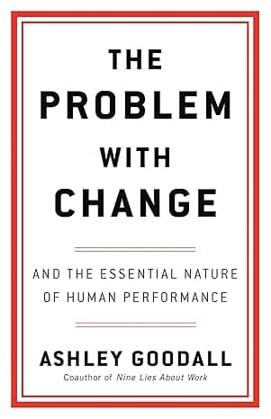 The Problem with Change: And the Essential Nature of Human Performance  cover