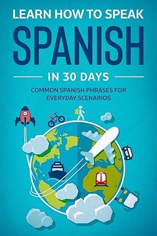 Learn How To Speak Spanish In 30 Days: Common Spanish Phrases For Everyday Scenarios  cover