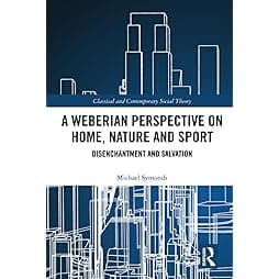 A Weberian Perspective on Home, Nature and Sport (Classical and Contemporary Social Theory) 