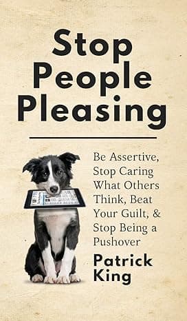 Stop People Pleasing: Be Assertive, Stop Caring What Others Think, Beat Your Guilt, & Stop Being a Pushover  cover