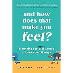 And How Does That Make You Feel?: Everything You (N)ever Wanted to Know About Therapy 