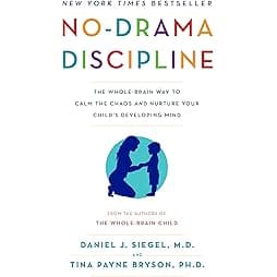 No-Drama Discipline: The Whole-Brain Way to Calm the Chaos and Nurture Your Child's Developing Mind