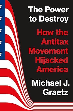 The Power to Destroy: How the Antitax Movement Hijacked America  cover