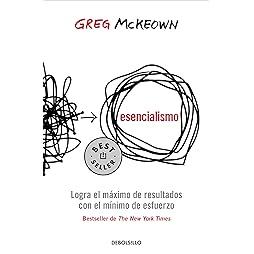 Esencialismo. Logra el máximo de resultados con el mínimo de esfuerzo / Essentia lism: The Disciplined Pursuit of Less (Spanish Edition) 