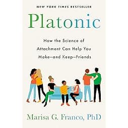 Platonic: How the Science of Attachment Can Help You Make--and Keep--Friends 