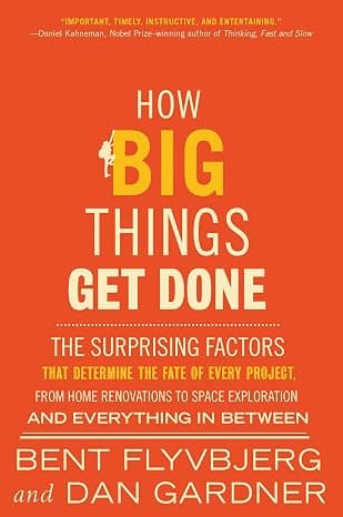 How Big Things Get Done: The Surprising Factors That Determine the Fate of Every Project, from Home Renovations to Space Exploration and Everything In Between  cover
