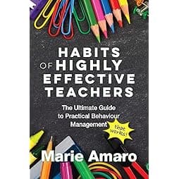 Habits of Highly Effective Teachers: The Ultimate Guide To Practical Behaviour Management That Works! 