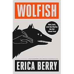 Wolfish: Wolf, Self, and the Stories We Tell About Fear 