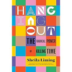 Hanging Out: The Radical Power of Killing Time 