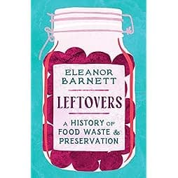 Leftovers: A History of Food Waste and Preservation 