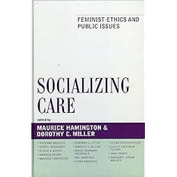 Socializing Care: Feminist Ethics and Public Issues (Feminist Constructions)