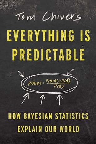 Everything Is Predictable: How Bayesian Statistics Explain Our World  cover