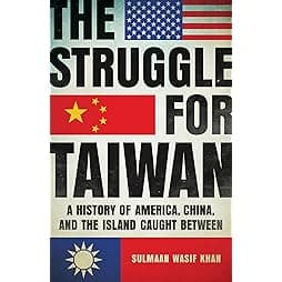 The Struggle for Taiwan: A History of America, China, and the Island Caught Between 