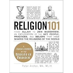 Religion 101: From Allah to Zen Buddhism, an Exploration of the Key People, Practices, and Beliefs that Have Shaped the Religions of the World (Adams 101 Series) 