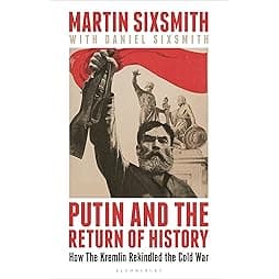 Putin and the Return of History: How the Kremlin Rekindled the Cold War 